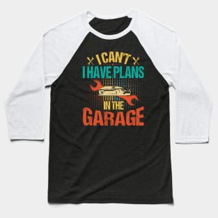 I Can't I Have Plans In The Garage Baseball T-Shirt